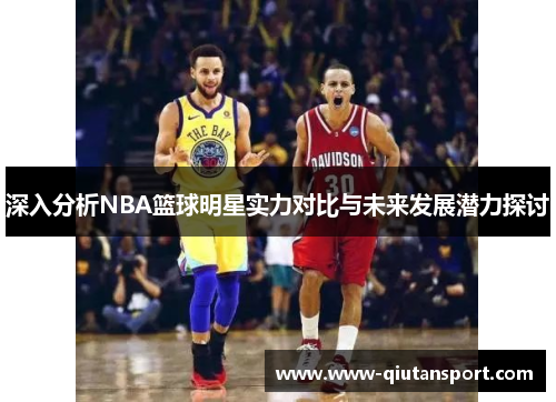 深入分析NBA篮球明星实力对比与未来发展潜力探讨