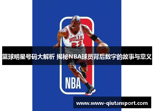 篮球明星号码大解析 揭秘NBA球员背后数字的故事与意义